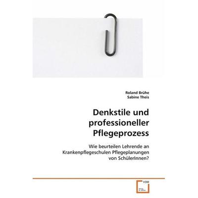 Brühe Roland: Denkstile und professioneller Pflegeprozess, Taschenbuch von Roland Brühe, VDM, 978-3-639-07662-2