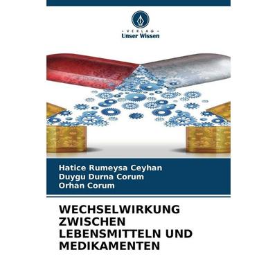 Wechselwirkung Zwischen Lebensmitteln und Medikamenten, Taschenbuch von Hatice Rumeysa Ceyhan,Duygu Durna Çorum,Orhan ÇORUM, Verlag Unser Wissen,
