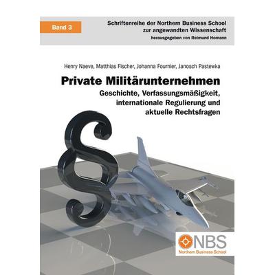 Private Militärunternehmen, Gebundene Ausgabe von Henry Naeve,Janosch Pastewka,Johanna Fournier,Matthias Fischer, BoD – Books on Demand,