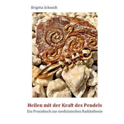 Heilen mit der Kraft des Pendels, Taschenbuch von Brigitta Schmidt, BoD – Books on Demand, 978-3-8370-8780-2