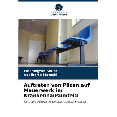 Auftreten von Pilzen auf Mauerwerk im Krankenhausumfeld, Taschenbuch von Washington Souza,Adalberto Matoski, Verlag Unser Wissen, 978-620-8-80968-3