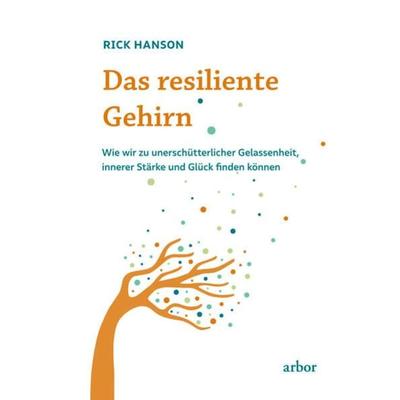Das resiliente Gehirn, Taschenbuch von Rick Hanson, Arbor, 978-3-86781-417-1