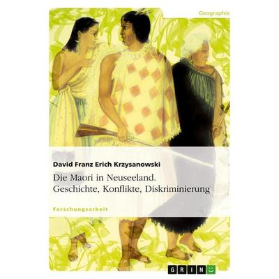 Die Maori in Neuseeland. Geschichte, Konflikte, Diskriminierung, Taschenbuch von David Franz Erich Krzysanowski, GRIN, 978-3-638-65437-1