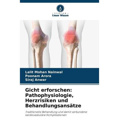 Gicht erforschen: Pathophysiologie, Herzrisiken und Behandlungsansätze, Taschenbuch von Lalit Mohan Nainwal,Poonam Arora,Siraj Anwar, BoD - Books on