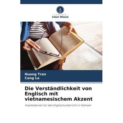 Die Verständlichkeit von Englisch mit vietnamesischem Akzent, Taschenbuch von Huong Tran,Cong Le, Verlag Unser Wissen, 978-620-5-31250-6