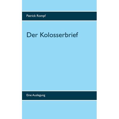 Der Kolosserbrief, Taschenbuch von Patrick Rompf, BoD – Books on Demand, 978-3-7448-9756-3