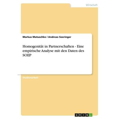 Homogenität in Partnerschaften - Eine empirische Analyse mit den Daten des SOEP, Taschenbuch von Markus Matuschke,Andreas Seeringer, GRIN,