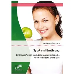 Sport und Ernährung: Ernährungsformen sowie Leistungsphysiologische und medizinische Grundlagen, Ratgeber von Julia von Soosten