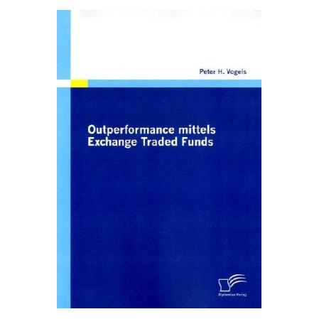 Diplomica Outperformance mittels Exchange Traded Funds (Deutsch, Softcover, Peter H Vogels) (35182890)