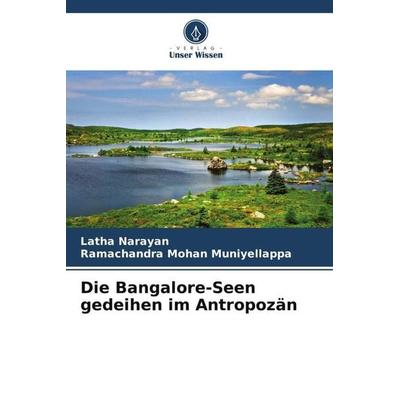 Die Bangalore-Seen gedeihen im Antropozän, Taschenbuch von Latha Narayan,Ramachandra Mohan Muniyellappa, Verlag Unser Wissen, 978-620-5-24830-0