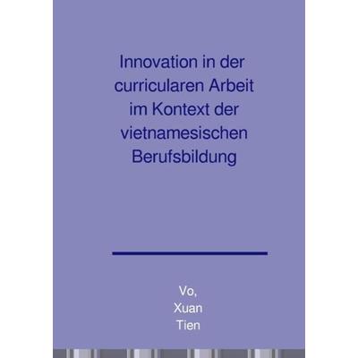 Innovation in der curricularen Arbeit im Kontext der vietnamesischen Berufsbildung, Taschenbuch von Xuan Tien Vo, Epubli, 978-3-7549-3187-5