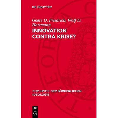 Innovation contra Krise?, Gebundene Ausgabe von Goetz D. Friedrich,Wolf D. Hartmann, De Gruyter, 978-3-11-278182-1