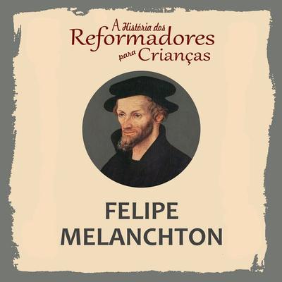 A História dos Reformadores para Crianças: Felipe Melanchton - Julia McNair Wright, Audio, 9788566209921