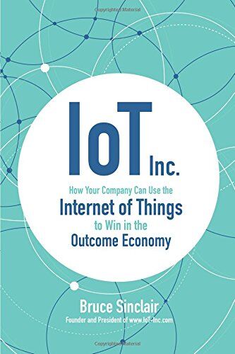 Bruce Sinclair - IoT Inc: How Your Company Can Use the Internet of Things to Win in the Outcome Economy - Preis vom 13.10.2026 11:25:28 h