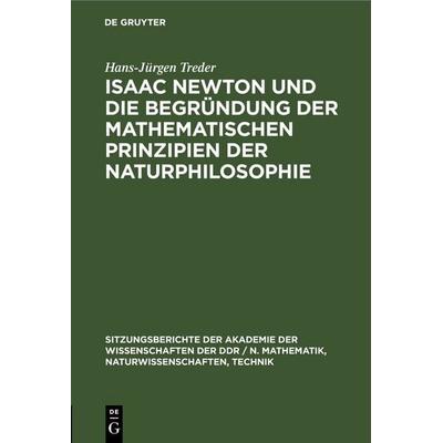 Isaac Newton und die Begründung der mathematischen Prinzipien der Naturphilosophie, Gebundene Ausgabe von Hans-Jürgen Treder, De Gruyter,