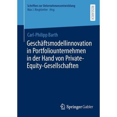 Geschäftsmodellinnovation in Portfoliounternehmen in der Hand von Private-Equity-Gesellschaften, Taschenbuch von Carl-Philipp Barth, Springer