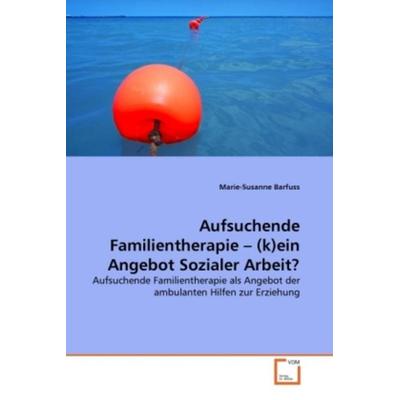 Barfuss, M: Aufsuchende Familientherapie - (k)ein Angebot So, Taschenbuch von Marie-Susanne Barfuss, VDM, 978-3-639-31505-9