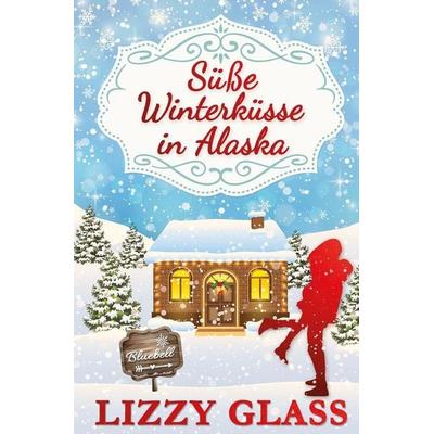 Süße Winterküsse in Alaska, Taschenbuch von Lizzy Glass, Tolino media, 978-3-7592-6055-0