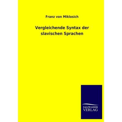 Vergleichende Syntax der slavischen Sprachen, Taschenbuch von Franz Miklosich, Salzwasser, 978-3-8460-3039-4