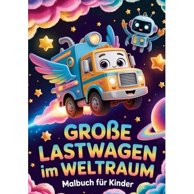 Große Lastwagen im Weltraum Malbuch für Kinder, Taschenbuch von Lena Schneider, BoD – Books on Demand, 978-3-695-76112-8