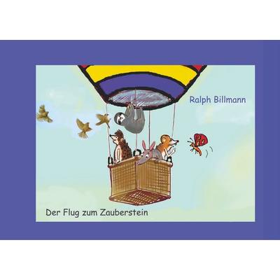 Der Flug zum Zauberstein, Taschenbuch von Ralph Billmann, BoD – Books on Demand, 978-3-7460-9680-3