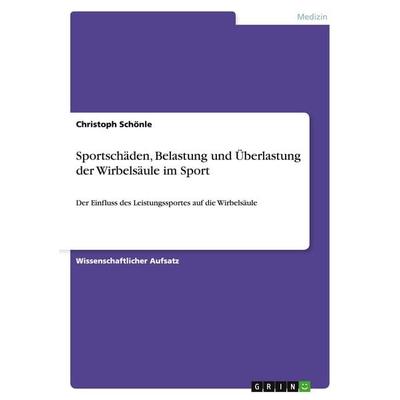 Sportschäden, Belastung und Überlastung der Wirbelsäule im Sport, Taschenbuch von Christoph Schönle, GRIN, 978-3-640-90758-8
