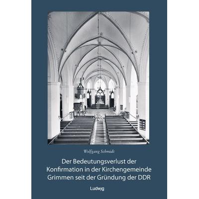 Der Bedeutungsverlust der Konfirmation in der Kirchengemeinde Grimmen seit der Gründung in der DDR, Taschenbuch von Wolfgang Schmidt, Verlag Ludwig,