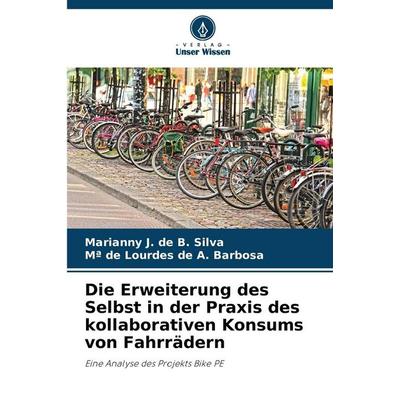 Die Erweiterung des Selbst in der Praxis des kollaborativen Konsums von Fahrrädern, Taschenbuch von Marianny J. de B. Silva,Mª de Lourdes de A.