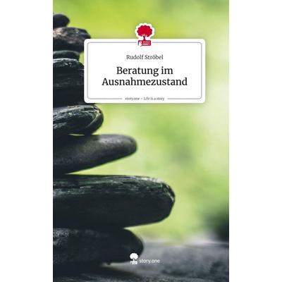 Beratung im Ausnahmezustand. Life is a Story - story.one, Gebundene Ausgabe von Rudolf Ströbel, Storylution, 978-3-7118-0774-8