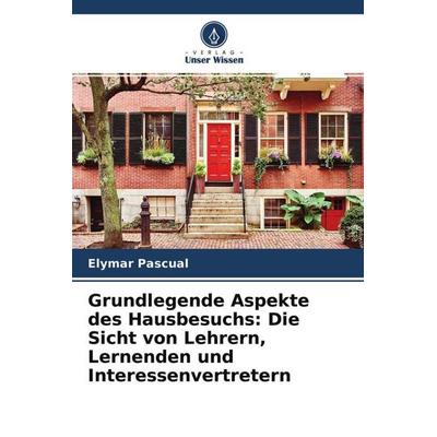 Grundlegende Aspekte des Hausbesuchs: Die Sicht von Lehrern, Lernenden und Interessenvertretern, Taschenbuch von Elymar Pascual, Verlag Unser Wissen,