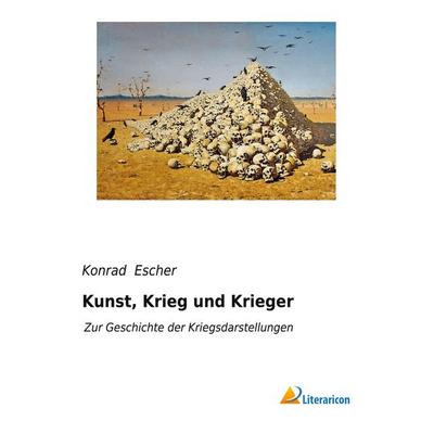 Kunst, Krieg und Krieger, Taschenbuch von Konrad Escher, Literaricon, 978-3-95913-516-0
