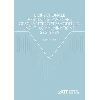 Bidirektionale Abbildung zwischen Geschäftsprozessmodellen und IT-Kommunikationssystemen, Taschenbuch von Björn Keuter, KIT Scientific Publishing,