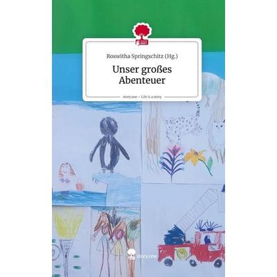 Unser großes Abenteuer. Life is a Story - story.one, Gebundene Ausgabe von Roswitha Springschitz (Hg., Storylution, 978-3-7118-0720-5