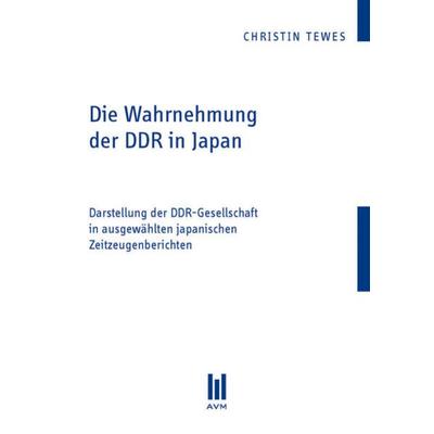 Die Wahrnehmung der DDR in Japan, Taschenbuch von Christin Tewes, Akademische Verlagsgemeinschaft München, 978-3-86924-375-7