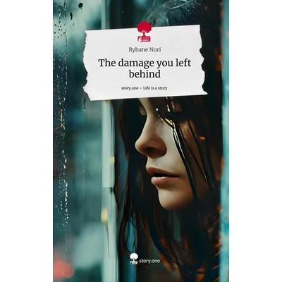 The damage you left behind. Life is a Story - story.one, Gebundene Ausgabe von Ryhane Nuri, Storylution, 978-3-7115-7145-8