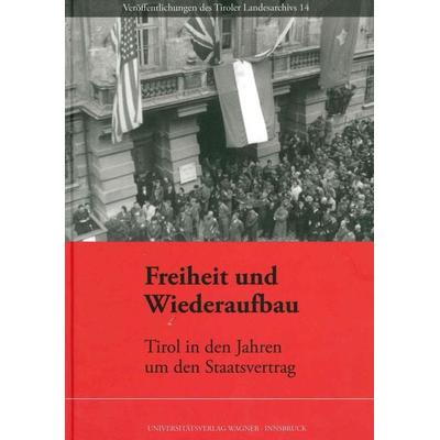 Freiheit und Wiederaufbau. Tirol in den Jahren um den Staatsvertrag, Gebundene Ausgabe von , Universitätsverlag Wagner, 978-3-7030-0430-8