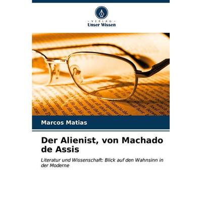 Der Alienist, von Machado de Assis, Taschenbuch von Marcos Matias, Verlag Unser Wissen, 978-620-6-99045-1
