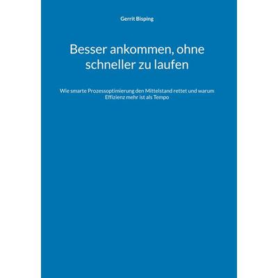 Besser ankommen, ohne schneller zu laufen, Gebundene Ausgabe von Gerrit Bisping, BoD – Books on Demand, 978-3-8192-0833-1