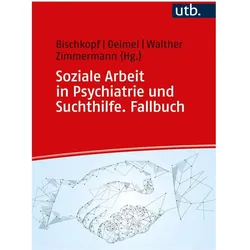 Soziale Arbeit in Psychiatrie und Suchthilfe. Fallbuch, Fachbücher von Daniel Deimel, Christoph Walther, Jeannette Bischkopf, Ralf-Bruno Zimmermann