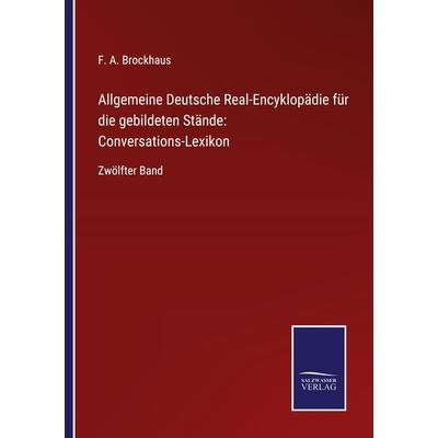 Allgemeine Deutsche Real-Encyklopädie für die gebildeten Stände: Conversations-Lexikon, Taschenbuch von F. A. Brockhaus, BoD - Books on Demand,