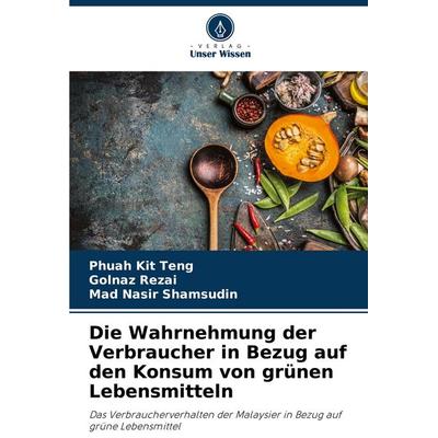 Die Wahrnehmung der Verbraucher in Bezug auf den Konsum von grünen Lebensmitteln, Taschenbuch von Phuah Kit Teng,Golnaz Rezai,Mad Nasir Shamsudin,