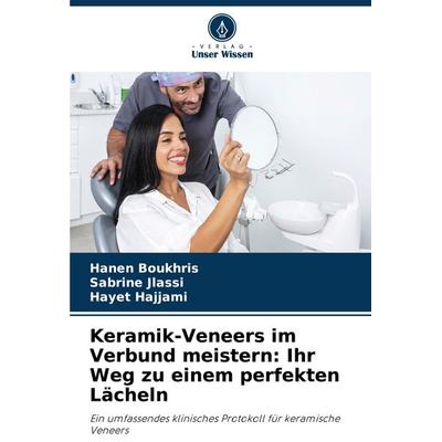 Keramik-Veneers im Verbund meistern: Ihr Weg zu einem perfekten Lächeln, Taschenbuch von Hanen Boukhris,Sabrine Jlassi,Hayet Hajjami, Verlag Unser