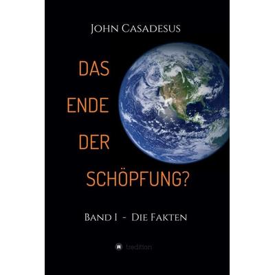 Das Ende der Schöpfung?, Gebundene Ausgabe von John Casadesus, Tredition, 978-3-7345-2381-6
