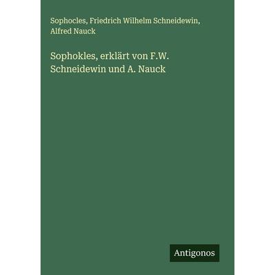 Sophokles, erklärt von F.W. Schneidewin und A. Nauck, Gebundene Ausgabe von Sophocles,Friedrich Wilhelm Schneidewin,Alfred Nauck, Antigonos Verlag,