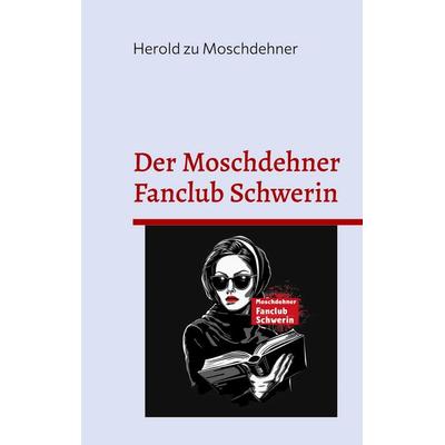 Der Moschdehner Fanclub Schwerin, Gebundene Ausgabe von Herold zu Moschdehner, BoD – Books on Demand, 978-3-7693-0302-5