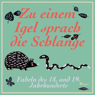 Zu einem Igel sprach die Schlange - Fabeln des 18. und 19. Jahrhunderts (Ungekürzt) - Wilhelm Busch,Brüder Grimm,Johann Wolfgang von Goethe, Audio,