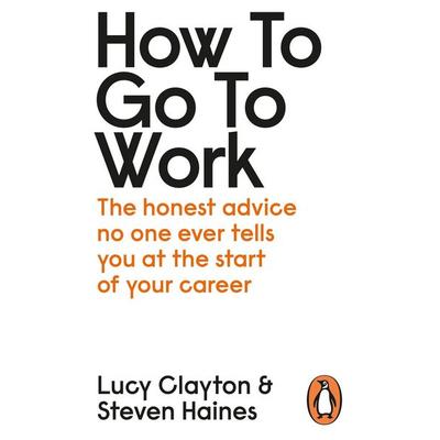 How to Go to Work, Taschenbuch von Lucy Clayton,Steven Haines, Penguin Books UK, 978-0-241-39946-0