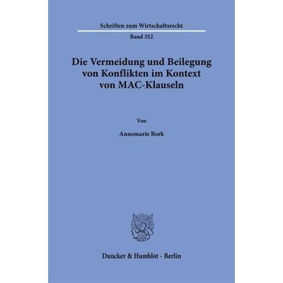 Die Vermeidung und Beilegung von Konflikten im Kontext von MAC-Klauseln., Taschenbuch von Annemarie Bork, Duncker & Humblot, 978-3-428-19051-5