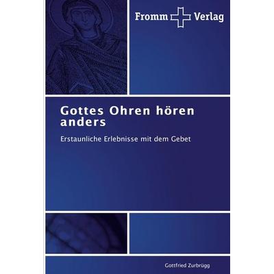 Gottes Ohren hören anders, Taschenbuch von Gottfried Zurbrügg, Fromm Verlag, 978-3-8416-0080-6