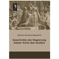 Geschichte der Regierung Kaiser Karls des Grossen, Fachbücher von Dietrich H. Hegewisch